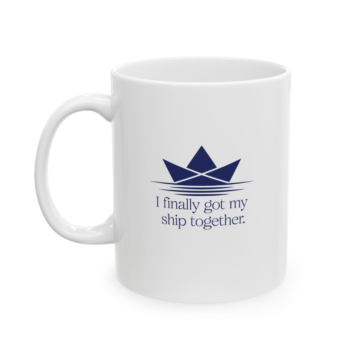 I Finally Got My Ship Together Ceramic Mug | 11oz, 15oz